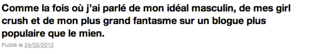 Comme la fois où j'ai parlé de mon idéal masculin, de mes girl crush et de mon plus grand fantasme sur un blogue plus populaire que le mien.